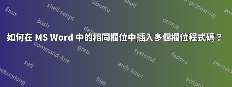 如何在 MS Word 中的相同欄位中插入多個欄位程式碼？