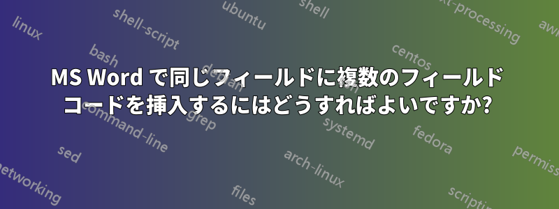 MS Word で同じフィールドに複数のフィールド コードを挿入するにはどうすればよいですか?