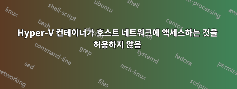 Hyper-V 컨테이너가 호스트 네트워크에 액세스하는 것을 허용하지 않음