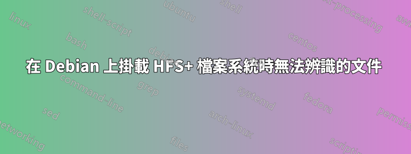 在 Debian 上掛載 HFS+ 檔案系統時無法辨識的文件