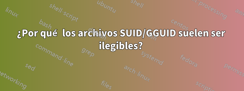 ¿Por qué los archivos SUID/GGUID suelen ser ilegibles?