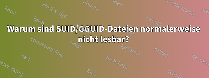 Warum sind SUID/GGUID-Dateien normalerweise nicht lesbar?