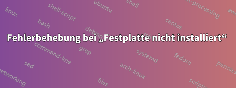 Fehlerbehebung bei „Festplatte nicht installiert“