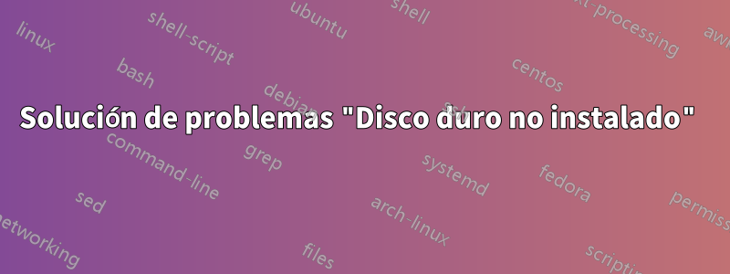 Solución de problemas "Disco duro no instalado"