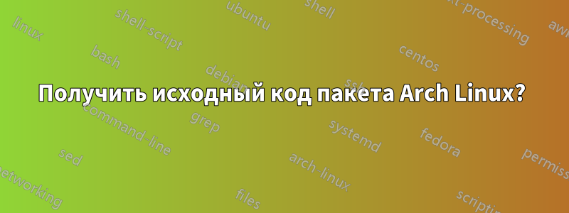 Получить исходный код пакета Arch Linux?