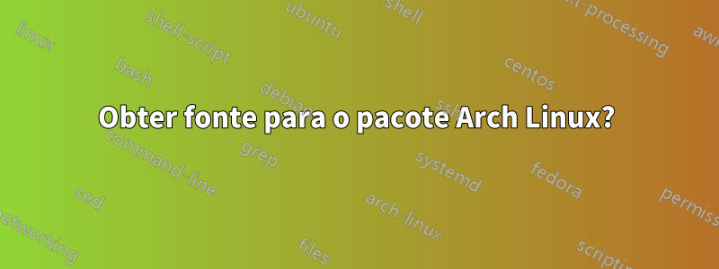 Obter fonte para o pacote Arch Linux?