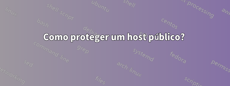 Como proteger um host público?