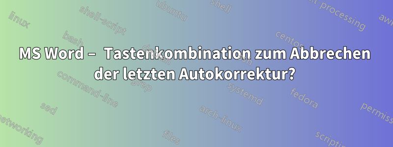 MS Word – Tastenkombination zum Abbrechen der letzten Autokorrektur?