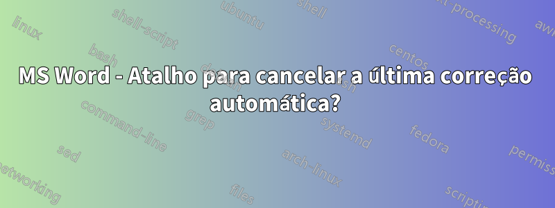 MS Word - Atalho para cancelar a última correção automática?