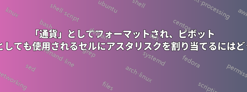 「通貨」としてフォーマットされ、ピボット テーブルの生データとしても使用されるセルにアスタリスクを割り当てるにはどうすればよいですか?