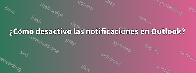 ¿Cómo desactivo las notificaciones en Outlook?