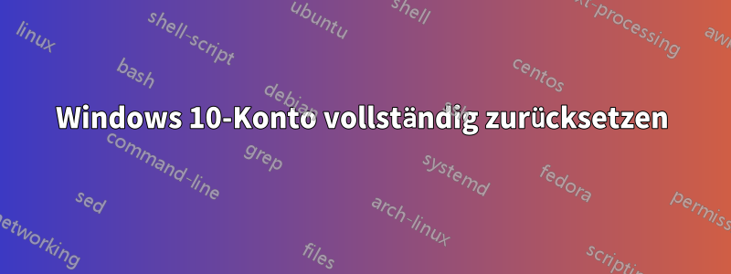 Windows 10-Konto vollständig zurücksetzen