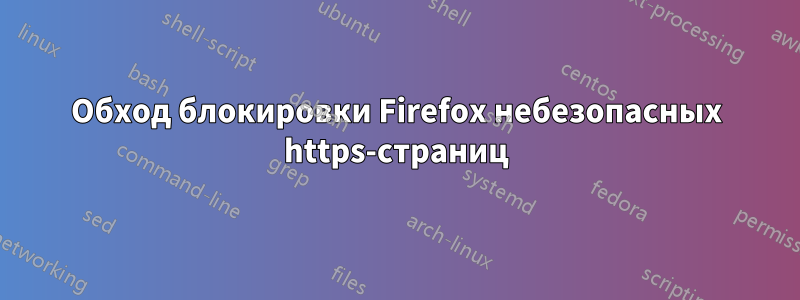 Обход блокировки Firefox небезопасных https-страниц