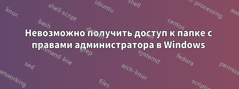 Невозможно получить доступ к папке с правами администратора в Windows