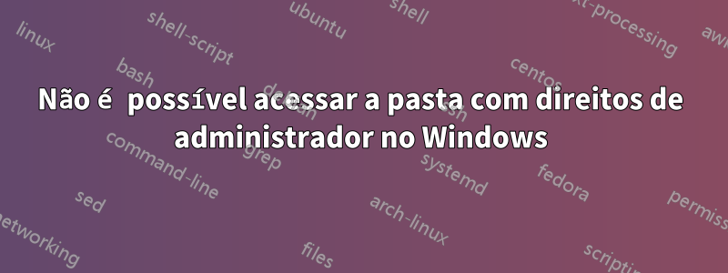 Não é possível acessar a pasta com direitos de administrador no Windows