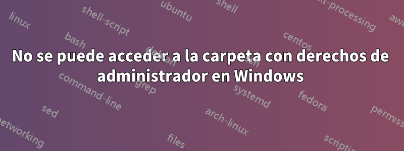 No se puede acceder a la carpeta con derechos de administrador en Windows