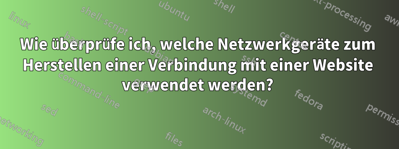 Wie überprüfe ich, welche Netzwerkgeräte zum Herstellen einer Verbindung mit einer Website verwendet werden?