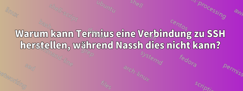 Warum kann Termius eine Verbindung zu SSH herstellen, während Nassh dies nicht kann?