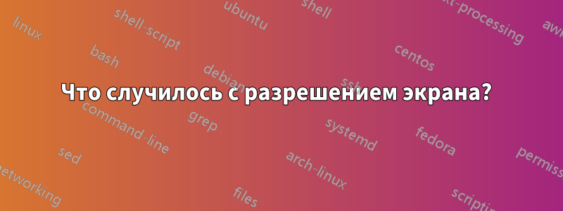 Что случилось с разрешением экрана? 