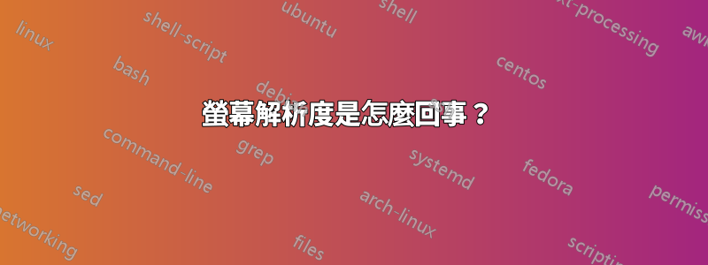 螢幕解析度是怎麼回事？ 