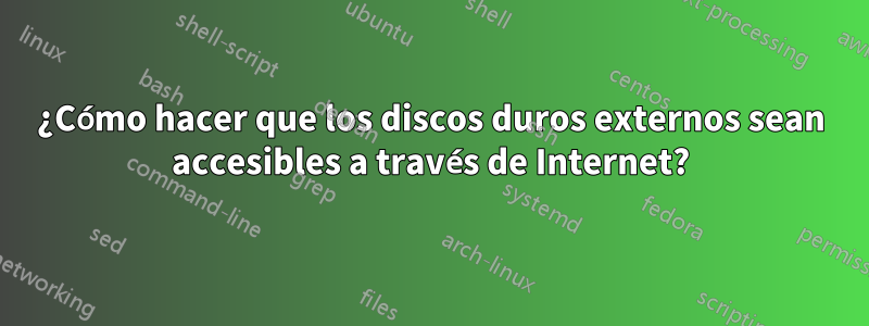 ¿Cómo hacer que los discos duros externos sean accesibles a través de Internet?