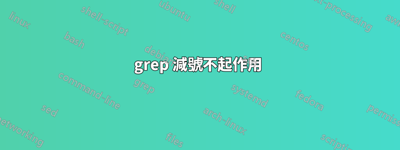 grep 減號不起作用