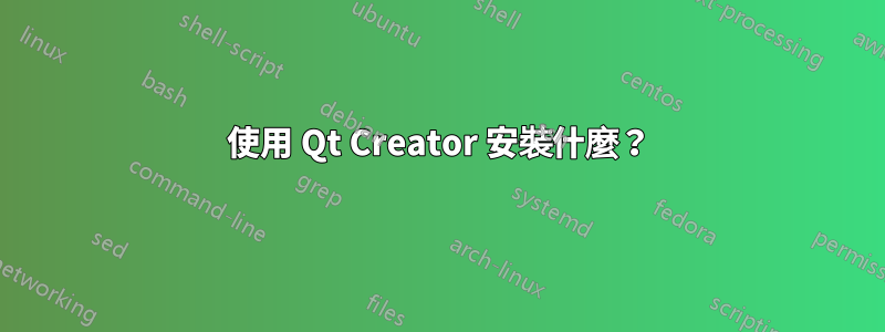 使用 Qt Creator 安裝什麼？