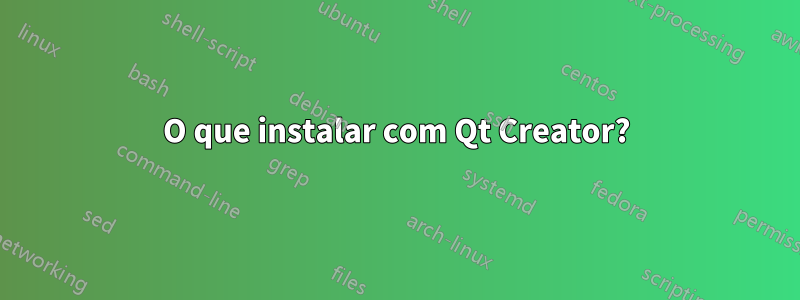 O que instalar com Qt Creator?