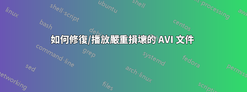 如何修復/播放嚴重損壞的 AVI 文件