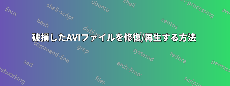 破損したAVIファイルを修復/再生する方法