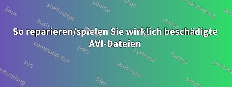 So reparieren/spielen Sie wirklich beschädigte AVI-Dateien