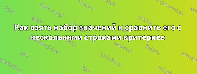 Как взять набор значений и сравнить его с несколькими строками критериев