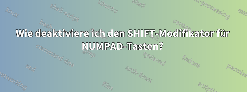 Wie deaktiviere ich den SHIFT-Modifikator für NUMPAD-Tasten?