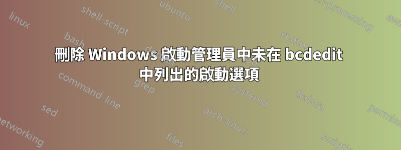 刪除 Windows 啟動管理員中未在 bcdedit 中列出的啟動選項