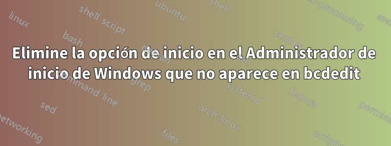 Elimine la opción de inicio en el Administrador de inicio de Windows que no aparece en bcdedit