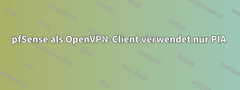 pfSense als OpenVPN-Client verwendet nur PIA