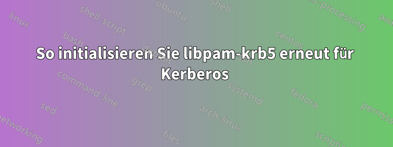 So initialisieren Sie libpam-krb5 erneut für Kerberos