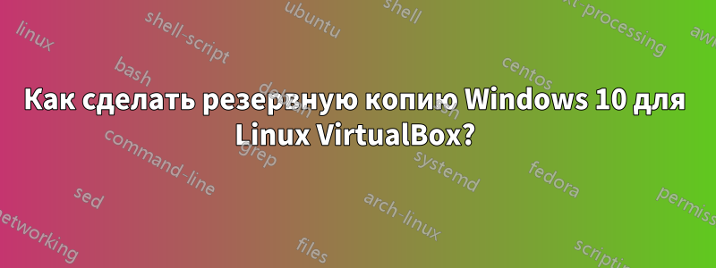 Как сделать резервную копию Windows 10 для Linux VirtualBox?