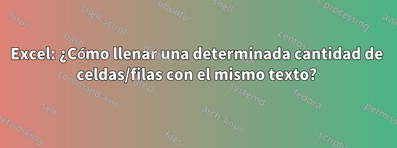 Excel: ¿Cómo llenar una determinada cantidad de celdas/filas con el mismo texto?