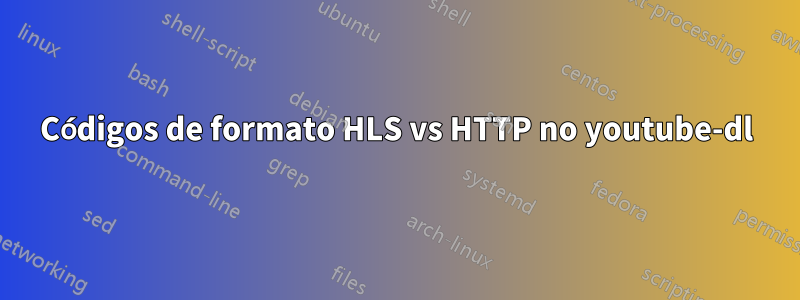 Códigos de formato HLS vs HTTP no youtube-dl