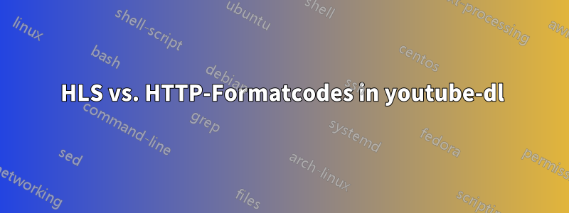 HLS vs. HTTP-Formatcodes in youtube-dl