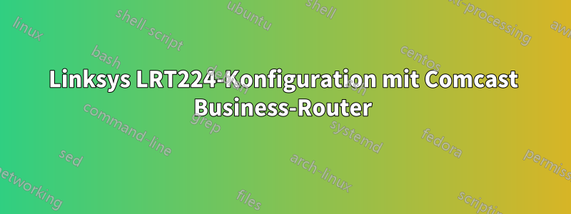 Linksys LRT224-Konfiguration mit Comcast Business-Router