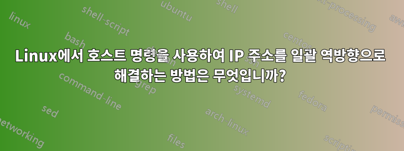 Linux에서 호스트 명령을 사용하여 IP 주소를 일괄 역방향으로 해결하는 방법은 무엇입니까?