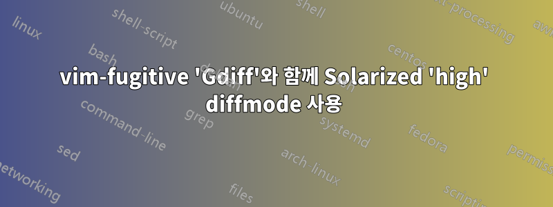 vim-fugitive 'Gdiff'와 함께 Solarized 'high' diffmode 사용