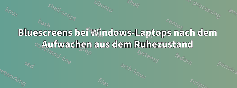 Bluescreens bei Windows-Laptops nach dem Aufwachen aus dem Ruhezustand