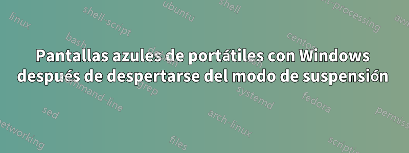 Pantallas azules de portátiles con Windows después de despertarse del modo de suspensión