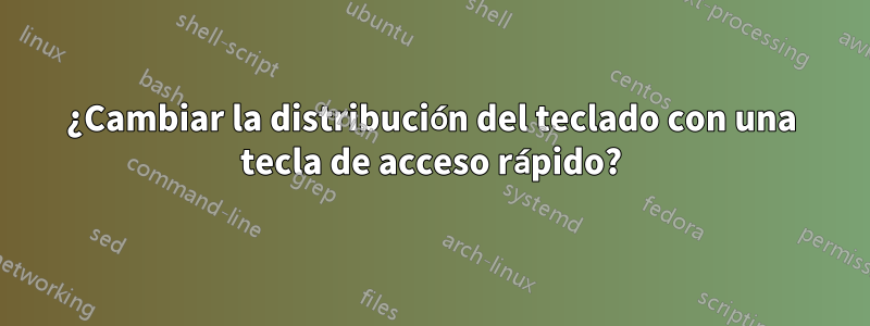 ¿Cambiar la distribución del teclado con una tecla de acceso rápido?