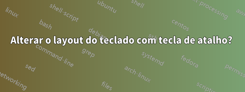 Alterar o layout do teclado com tecla de atalho?