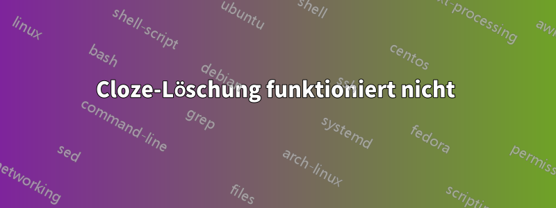 Cloze-Löschung funktioniert nicht