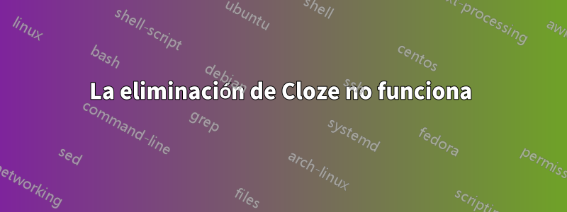 La eliminación de Cloze no funciona